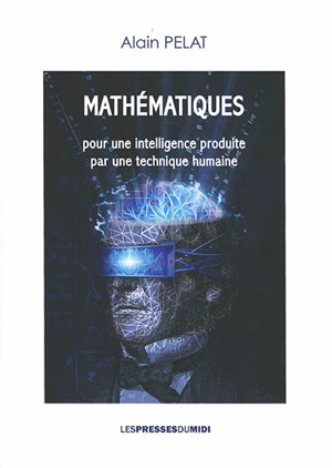 Mathématiques : pour une intelligence produite par une technique humaine : une IA peut-être hors de contrôle - Alain Pelat