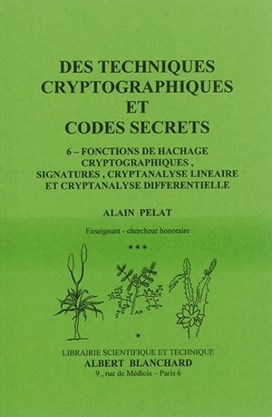 Des techniques cryptographiques et codes secrets. Vol. 6. Fonctions de hachage cryptographiques, signatures, cryptanalyse linéaire et cryptanalyse différentielle - Alain Pelat