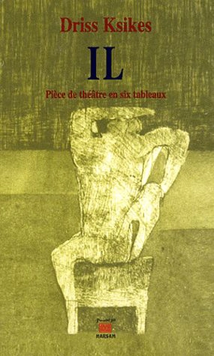 IL : pièce de théâtre en six tableaux - Driss Ksikes