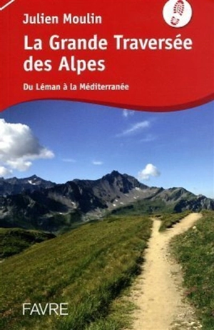 La grande traversée des Alpes : de Léman à la Méditerranée - Julien Moulin