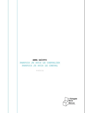 Parfois je suis le chevalier parfois je suis le cheval - Anna Gaïotti