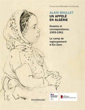 Alain Boullet, un appelé en Algérie : dessins et correspondance, 1959-1961 : le camp de regroupement d'Aïn Dem - Isabelle Dion