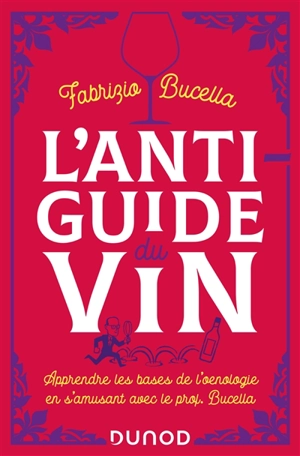 L'anti-guide du vin : apprendre les bases de l'oenologie en s'amusant avec le prof. Bucella - Fabrizio Bucella