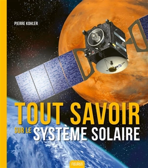 Tout savoir sur le Système solaire - Pierre Kohler