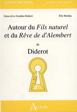 Autour du Fils naturel et du Rêve de d'Alembert, de Diderot - Geneviève Goubier-Robert