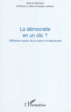 La démocratie en un clic ? : réflexions autour de la notion d'e-démocratie : actes du colloque de Nice 16 novembre 2009