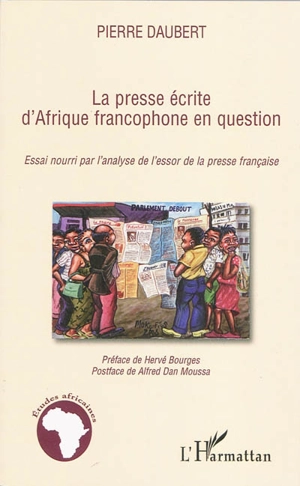 La presse écrite d'Afrique francophone en question : essai nourri par l'analyse de l'essor de la presse française - Pierre Daubert