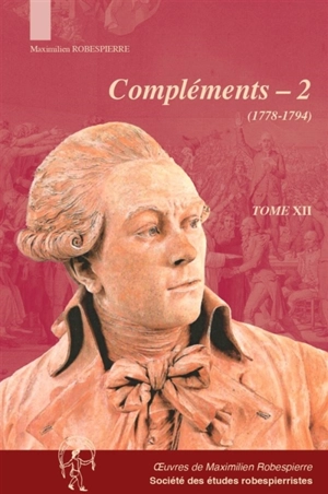 Oeuvres de Maximilien Robespierre. Vol. 12. Compléments. Vol. 2. Mémoires judiciaires de l'avocat Robespierre, archives Dubois de Fosseux (AD Pas-de-Calais), manuscrits entrés aux archives nationales en 2011 (683AP-1) et documents divers (1778-1794) - Maximilien de Robespierre