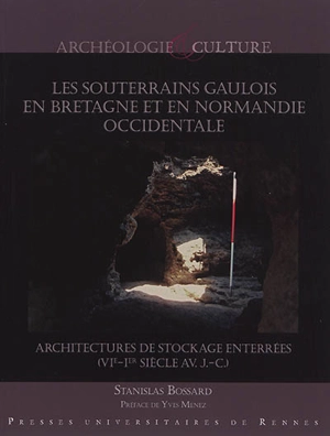 Les souterrains gaulois en Bretagne et en Normandie occidentale : architectures de stockage enterrées (VIe-Ier siècle av. J.-C.) - Stanislas Bossard