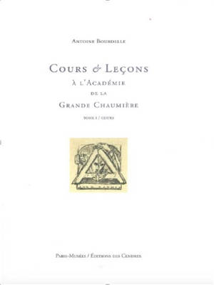 Cours & leçons à l'Académie de la Grande Chaumière, 1909-1929. Vol. 1. Cours, 1909-1910 - Antoine Bourdelle