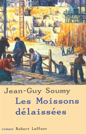 Les moissons délaissées. Vol. 1. Les moissons délaissées - Jean-Guy Soumy