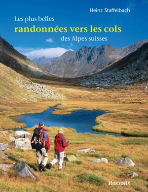 Les plus belles randonnées vers les cols des Alpes suisses - Heinz Staffelbach