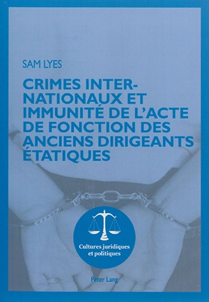 Crimes internationaux et immunité de l'acte de fonction des anciens dirigeants étatiques - Sam Lyes