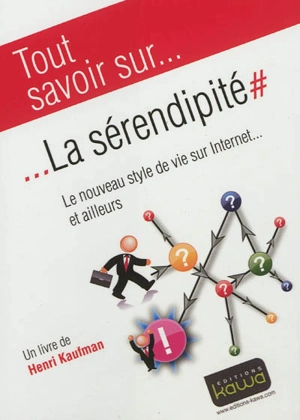 Tout savoir sur... la sérendipité : le nouveau style de vie sur Internet... et ailleurs - Henri Kaufman