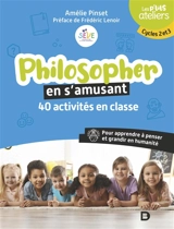 Philosopher en s'amusant : 40 activités en classe pour apprendre à penser et grandir en humanité : cycles 2 et 3 - Amélie Pinset