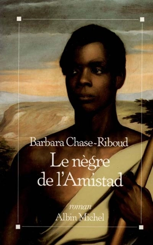 Le Nègre de l'Amistad - Barbara Chase-Riboud