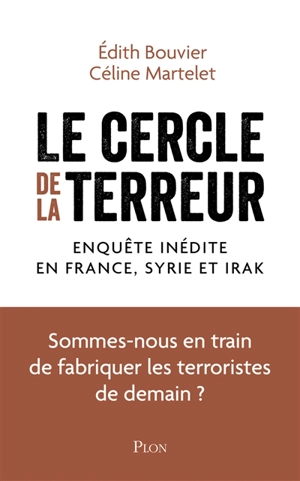 Le cercle de la terreur : enquête inédite en France, Syrie et Irak : sommes-nous en train de fabriquer les terroristes de demain ? - Edith Bouvier