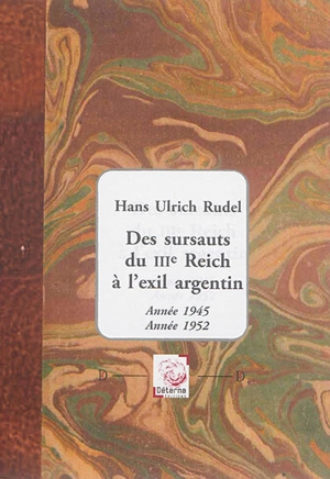 Des sursauts du IIIe Reich à l'exil argentin : année 1945-année 1952 - Hans-Ulrich Rudel