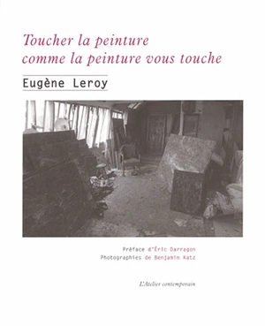 Toucher la peinture comme la peinture vous touche : écrits et entretiens : 1970-1998 - Eugène Leroy