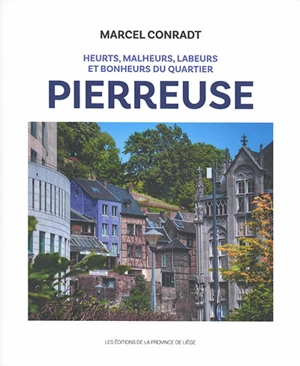 Heurts, malheurs, labeurs et bonheurs du quartier Pierreuse : Derrière-le-Palais, Pierreuse, Péry, Volière, Saint-Roch, Fond-Saint-Servais, Sainte-Claire, Sainte-Croix, Saint-Pierre, square Notger et gares du Palais : du XIXe au XXIe siècle et quelqu - Marcel Conradt