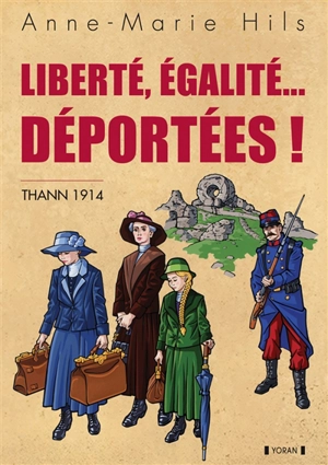 Liberté, égalité... déportées ! : Thann 1914 - Anne-Marie Hils