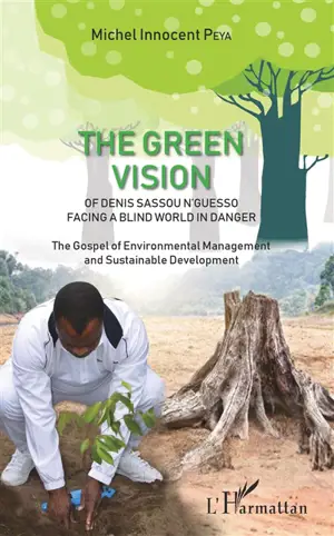 The green vision of Denis Sassou N'guesso facing a blind world in danger : the gospel of environmental management and sustainable development - Michel Innocent Peya