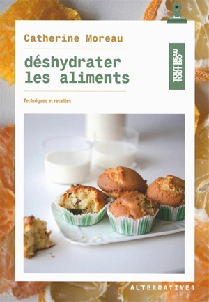 Déshydrater les aliments : techniques et recettes - Catherine Moreau