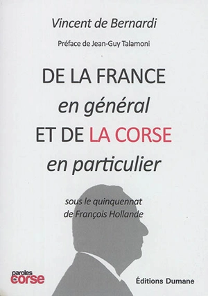 De la France en général et de la Corse en particulier : sous le quinquennat de François Hollande - Vincent de Bernardi