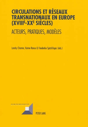 Circulations et réseaux transnationaux en Europe (XVIIIe-XXe siècles) : acteurs, pratiques, modèles