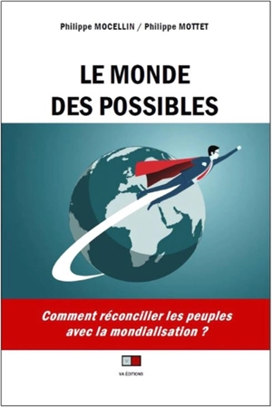 Le monde des possibles : comment réconcilier les peuples avec la mondialistaion ? - Philippe Mocellin