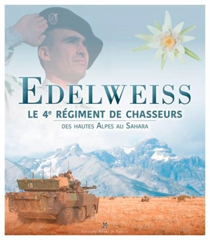Edelweiss : le 4e régiment de chasseurs : des Hautes Alpes au Sahara - Eloi Panel