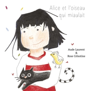 Alice et l'oiseau qui miaulait - Aude Laurent