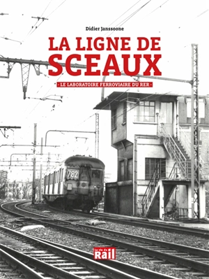 La ligne de Sceaux : le laboratoire ferroviaire du RER - Didier Janssoone