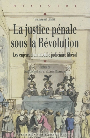 La justice pénale sous la Révolution : les enjeux d'un modèle judiciaire libéral - Emmanuel Berger