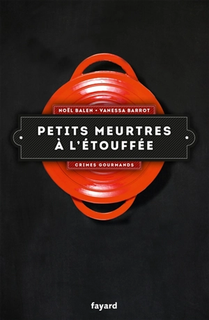 Crimes gourmands. Vol. 1. Petits meurtres à l'étouffée - Noël Balen