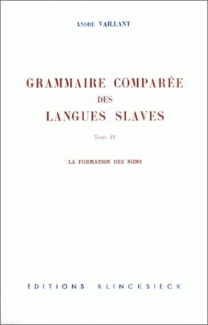 Grammaire comparée des langues slaves : 04 : La formation des noms - André Vaillant