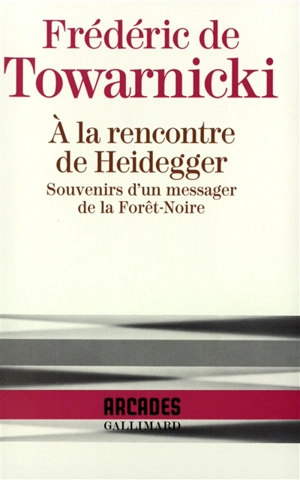 A la rencontre de Heidegger : souvenirs d'un messager de la Forêt-Noire - Frédéric de Towarnicki