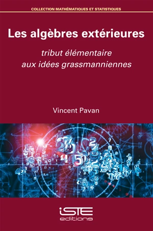 Les algèbres extérieures : tribut élémentaire aux idées grassmanniennes - Vincent Pavan