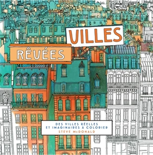 Villes rêvées : des villes réelles et imaginaires à colorier - Steve McDonald