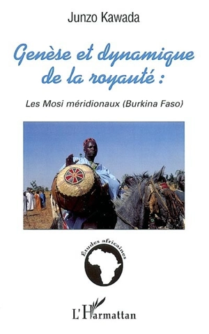 Genèse et dynamique de la royauté : les Mosi méridionaux (Burkina Faso) - Junzô Kawada