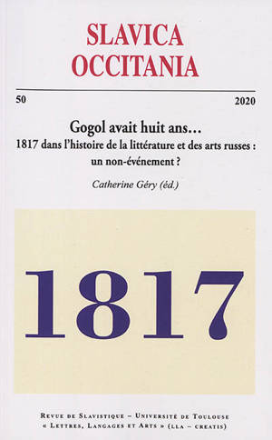 Slavica occitania, n° 50. Gogol avait huit ans... : 1817 dans l'histoire de la littérature et des arts russes : un non-événement ?