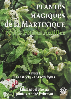 Plantes magiques de la Martinique et des Petites Antilles. Vol. 1. Les plantes médiatrices à fonction apotropaïque - Emmanuel Nossin