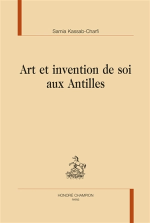 Art et invention de soi aux Antilles - Samia Kassab-Charfi