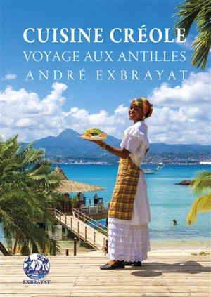 Cuisine créole : voyage aux Antilles - André Exbrayat