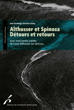 Althusser et Spinoza, détours et retours : avec trois textes inédits de Louis Althusser sur Spinoza - Juan Domingo Sanchez Estop