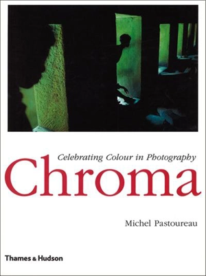 CHROMA CELEBRATING COLOUR IN PHOTOGRAPHY /ANGLAIS - PASTOUREAU MICHEL