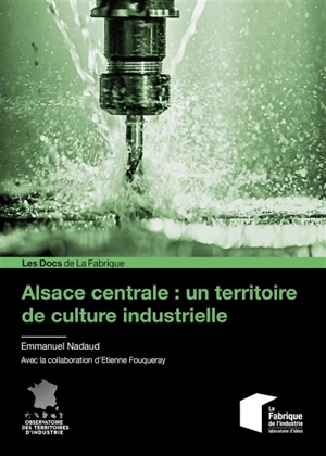 Alsace centrale : un territoire de culture industrielle - Emmanuel Nadaud