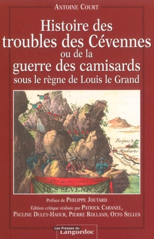 Histoire des troubles des Cévennes ou de la guerre des camisards sous le règne de Louis le Grand - Antoine Court