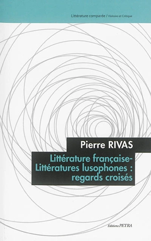 Littérature française-littératures lusophones : regards croisés - Pierre Rivas