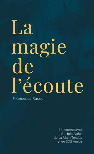 La magie de l'écoute : entretiens avec les bénévoles de la Main Tendue et de SOS Amitié - Francesca Sacco